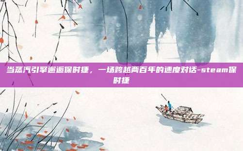 当蒸汽引擎邂逅保时捷，一场跨越两百年的速度对话-steam保时捷