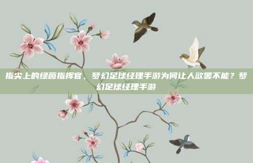 指尖上的绿茵指挥官,梦幻足球经理手游为何让人欲罢不能?梦幻足球经理手游