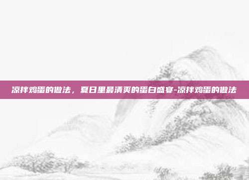 凉拌鸡蛋的做法，夏日里最清爽的蛋白盛宴-凉拌鸡蛋的做法