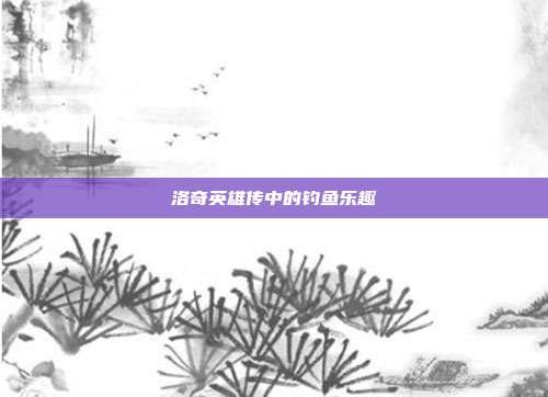洛奇英雄传中的钓鱼乐趣