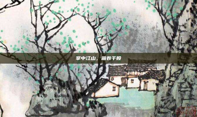 掌中江山,画卷千般