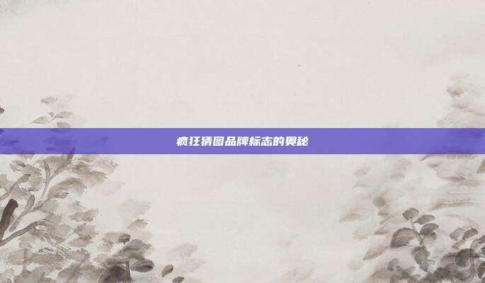 疯狂猜图品牌标志的奥秘
