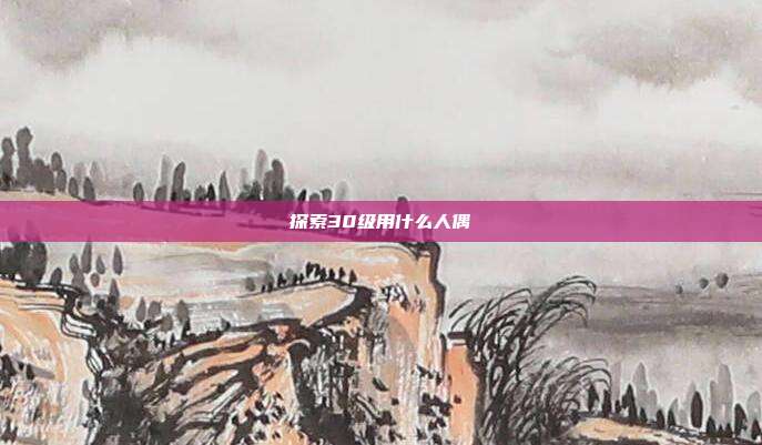 探索30级用什么人偶
