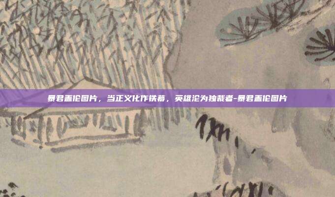 暴君盖伦图片，当正义化作铁幕，英雄沦为独裁者-暴君盖伦图片