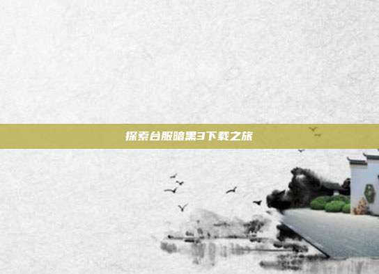 探索台服暗黑3下载之旅