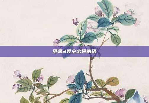 巫师3凭空出现的塔