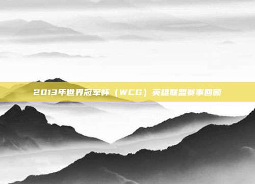 2013年世界冠军杯(WCG)英雄联盟赛事回顾