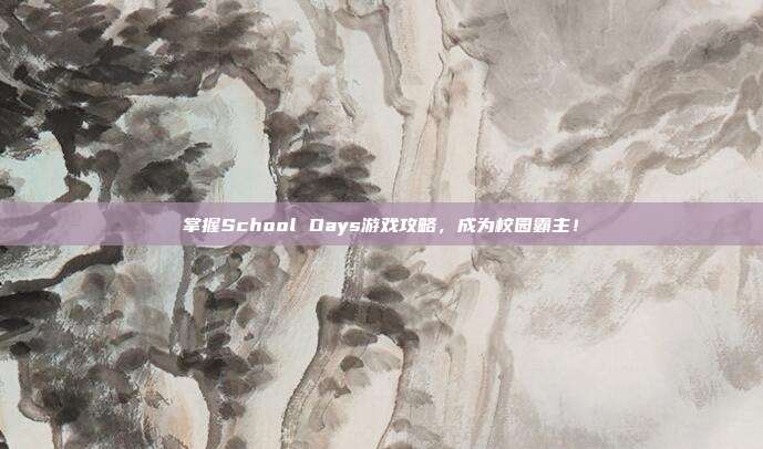 掌握School Days游戏攻略,成为校园霸主!