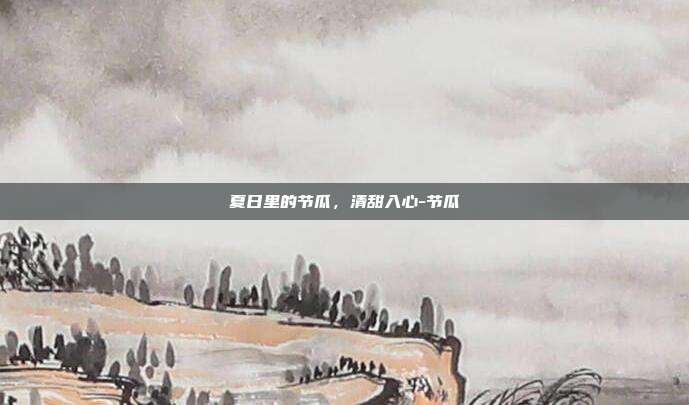 夏日里的节瓜，清甜入心-节瓜
