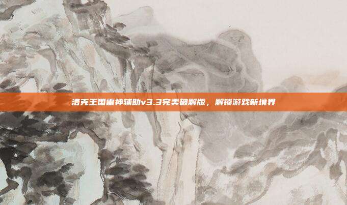 洛克王国雷神辅助v3.3完美破解版,解锁游戏新境界