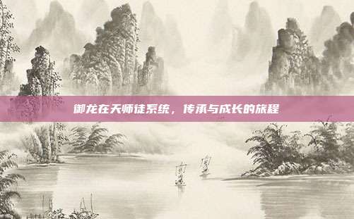 御龙在天师徒系统，传承与成长的旅程