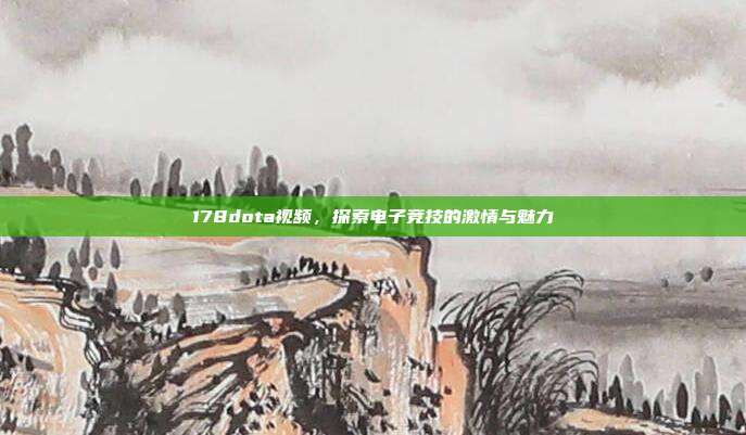 178dota视频，探索电子竞技的激情与魅力