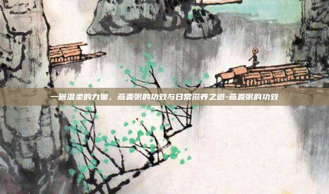 一碗温柔的力量，燕麦粥的功效与日常滋养之道-燕麦粥的功效