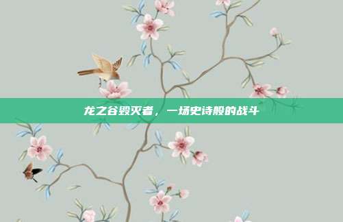 龙之谷毁灭者,一场史诗般的战斗