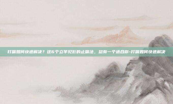 打嗝如何快速解决？这6个立竿见影的止嗝法，总有一个适合你-打嗝如何快速解决
