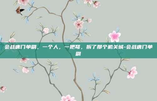 会战唐门单刷，一个人，一把弩，拆了那个机关城-会战唐门单刷