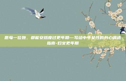 愿每一位她，都能安然度过更年期—写给中年女性的身心调适指南-妇女更年期