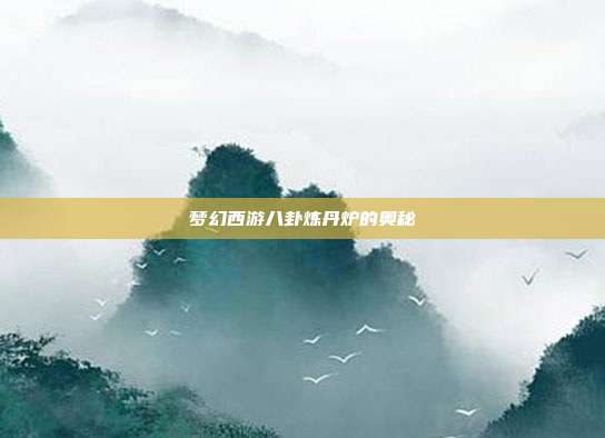 梦幻西游八卦炼丹炉的奥秘