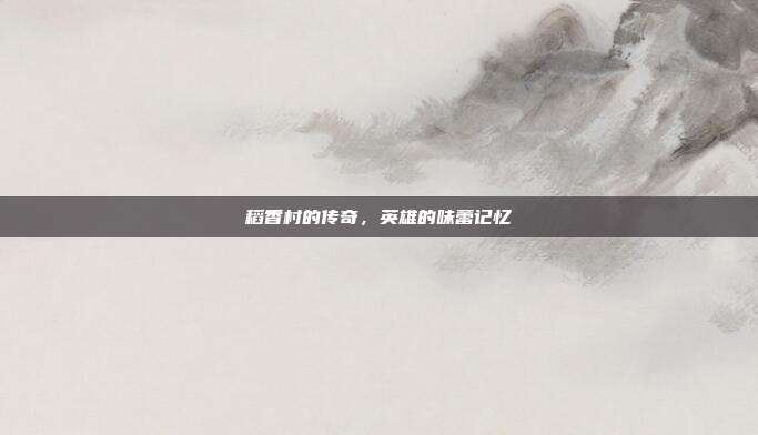 稻香村的传奇，英雄的味蕾记忆