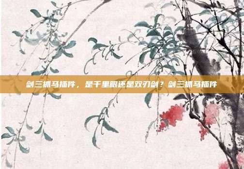 剑三抓马插件，是千里眼还是双刃剑？剑三抓马插件