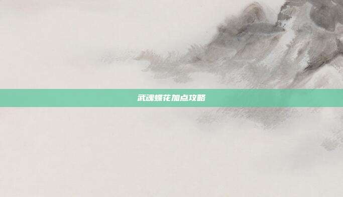武魂蝶花加点攻略