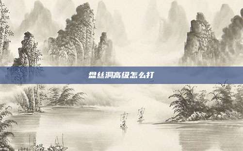 盘丝洞高级怎么打