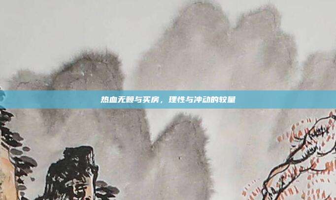热血无赖与买房，理性与冲动的较量