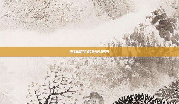 原神曲生酌微梦配方