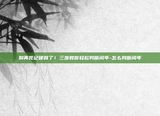别再死记硬背了！三步教你轻松判断闰年-怎么判断闰年