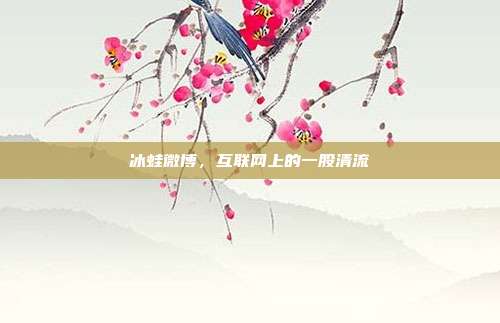 冰蛙微博，互联网上的一股清流