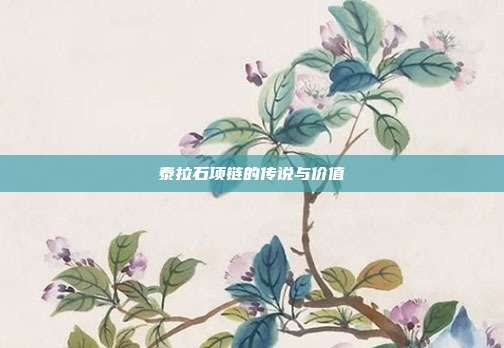 泰拉石项链的传说与价值