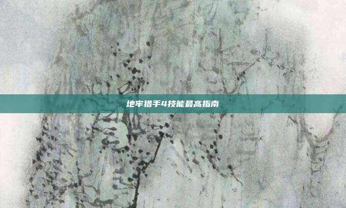 地牢猎手4技能最高指南