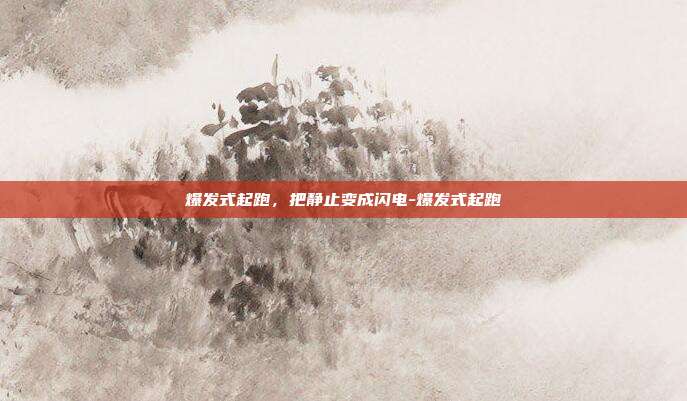 爆发式起跑，把静止变成闪电-爆发式起跑