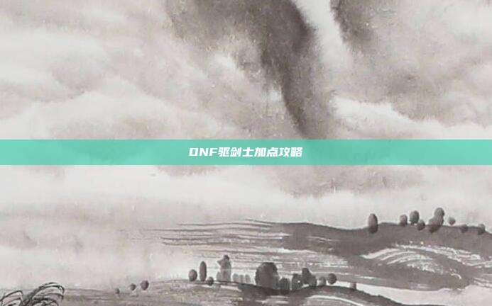 DNF驱剑士加点攻略