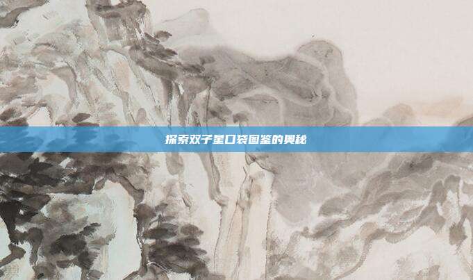探索双子星口袋图鉴的奥秘