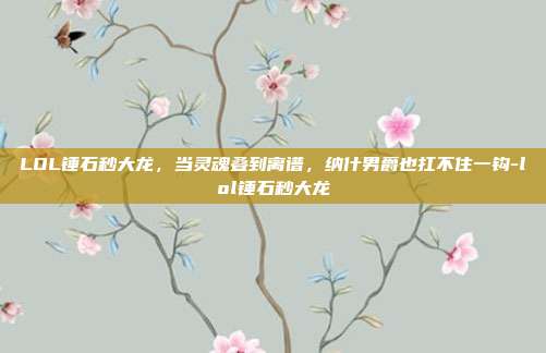 LOL锤石秒大龙,当灵魂叠到离谱,纳什男爵也扛不住一钩-lol锤石秒大龙