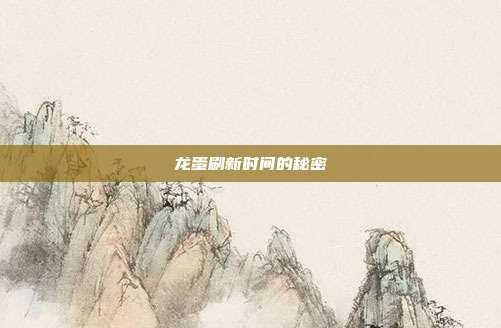 龙蛋刷新时间的秘密