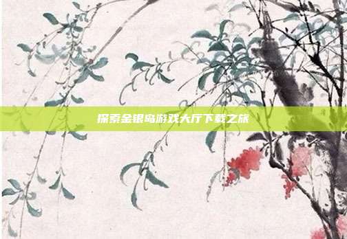 探索金银岛游戏大厅下载之旅