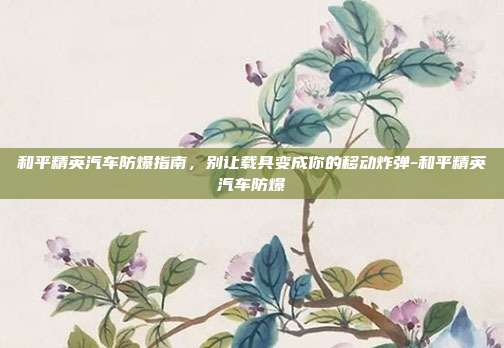 和平精英汽车防爆指南，别让载具变成你的移动炸弹-和平精英汽车防爆