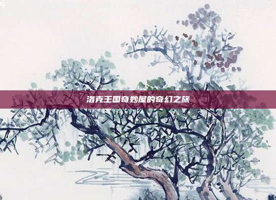 洛克王国奇妙屋的奇幻之旅