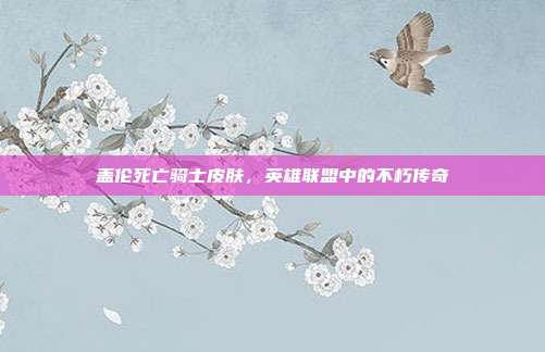 盖伦死亡骑士皮肤,英雄联盟中的不朽传奇
