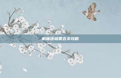机械迷城第五关攻略