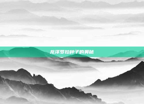 龙泽罗拉种子的奥秘