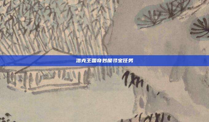 洛克王国奇妙屋寻宝任务