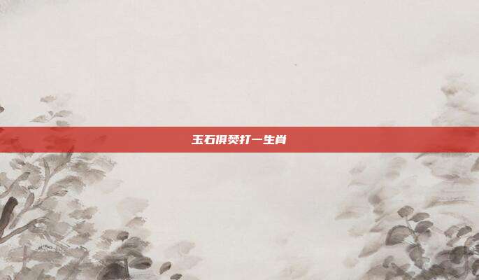 玉石俱焚打一生肖