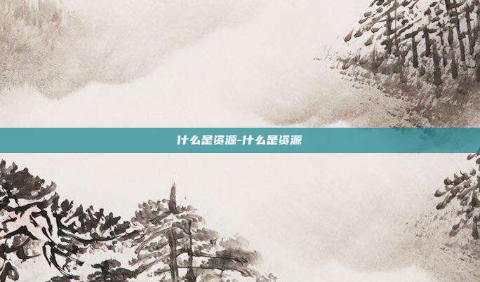 什么是资源-什么是资源