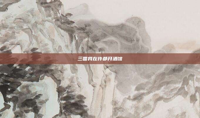 三国我在许都开酒馆