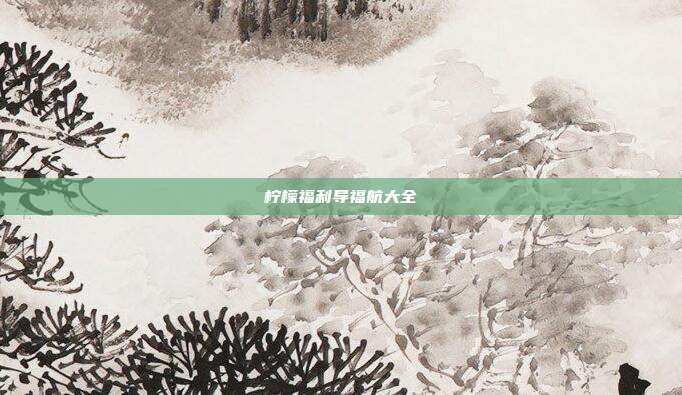柠檬福利导福航大全