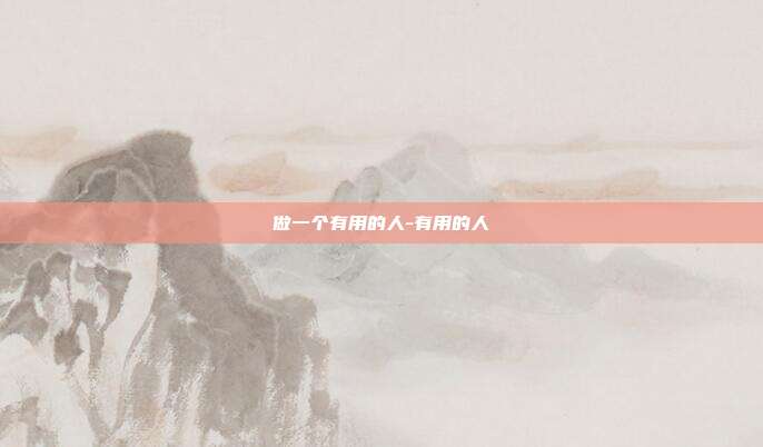 做一个有用的人-有用的人