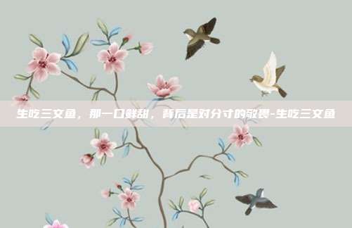 生吃三文鱼,那一口鲜甜,背后是对分寸的敬畏-生吃三文鱼